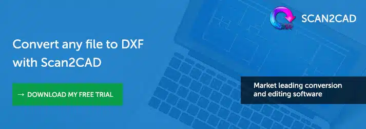 Download Free Trial of Scan2CAD to Convert Any File to DXF