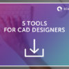 5 Tools for CAD Designers