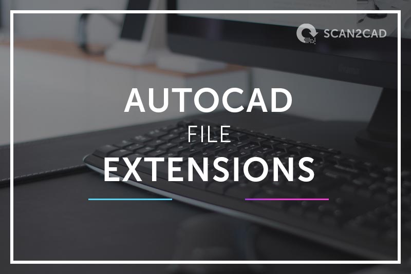 AutoCAD File Extensions - Everything You Need To Know ...