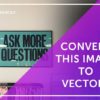 Convert Raster Image to Vector
