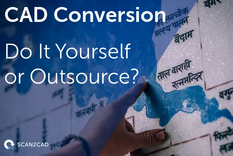 CAD Conversion: Do It Yourself or Outsource?