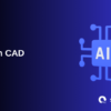 The Role of Artificial Intelligence (AI) in the CAD Industry AI in CAD