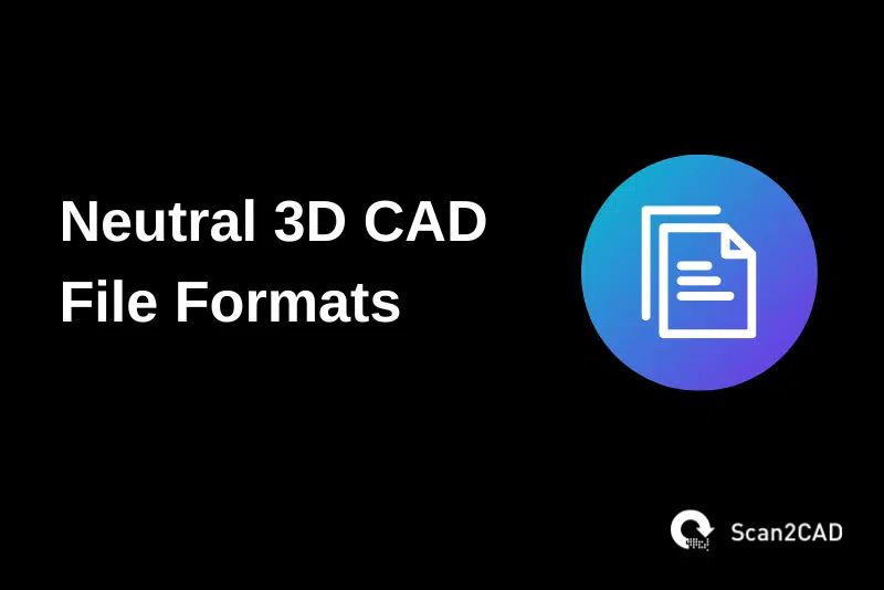 Neutral 3D CAD File Formats